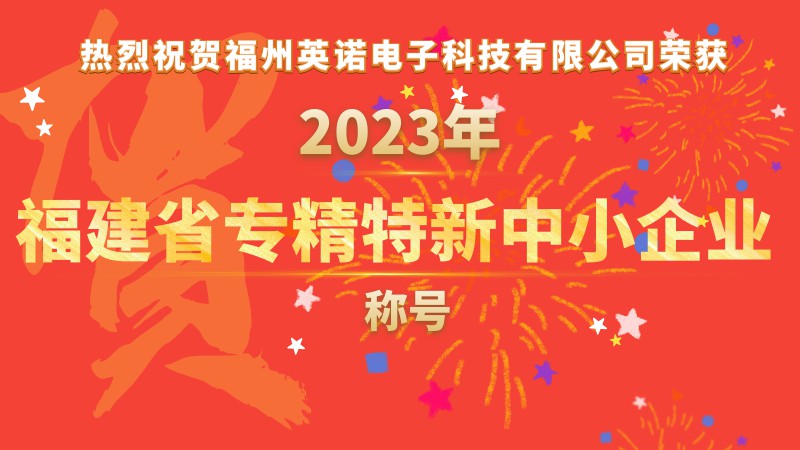 熱烈祝賀福州英諾電子科技有限公司榮獲2023年福建省專精特新中小企業(yè)稱號！
